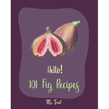 Imagem de Hello! 101 Fig Recipes: Best Fig Cookbook Ever For Beginners [Cake Fillings Cookbook, Cream Cheese Cookbook, Layer Cake Recipe Book, Goat Cheese Recipes, Italian Cookie Recipe Book] [Book 1]