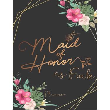 Imagem de Maid of Honor as Fuck: Funny Maid of Honor Premium Planner Organizer That Will Help any Bridesmaid get Organized for the Wedding & Understand Her Roles & Duties