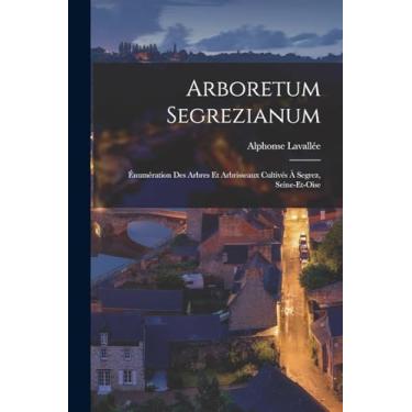 Imagem de Arboretum Segrezianum: Énumération des Arbres et Arbrisseaux Cultivés à Segrez, Seine-et-Oise