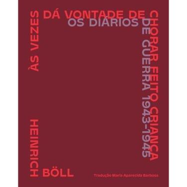 Imagem de Às Vezes Dá Vontade De Chorar Feito Criança - Os Diários De Guerra (1943-1945)