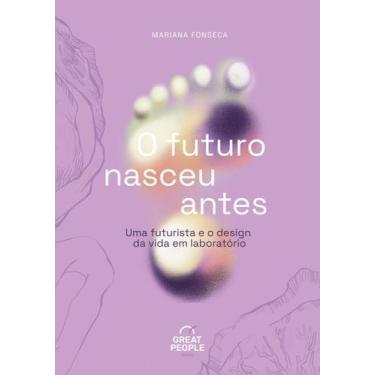 Imagem de O Futuro Nasceu Antes - Uma Futurista e o Design da Vida Em Laboratóri