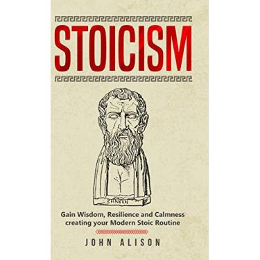 Imagem de Stoicism: Gain Wisdom, Resilience and Calmness creating your Modern Stoic Routine