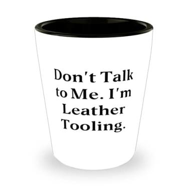 Imagem de Ferramentas legais de couro, Don't Talk to Me. I'm Leather Tooling, Leather Tooling Shot Glass de