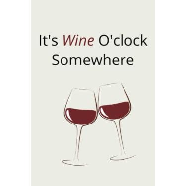 Imagem de It's Wine O'clock Somewhere Notebook, Wine Themed Journal, 6"x9" Lined Wine Notebook: Funny Notebook, Humorous Notebook, Wine Lovers Present, Wine Lovers Gift Idea, Wine Theme