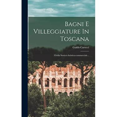 Imagem de Bagni E Villeggiature In Toscana: Guida Storico-artistica-commerciale...