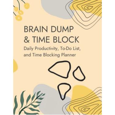 Imagem de Brain Dump & Time Block Journal: Planejador diário de produtividade para bloquear o tempo, dumping cerebral e organizar suas listas de tarefas para manter você produtivo