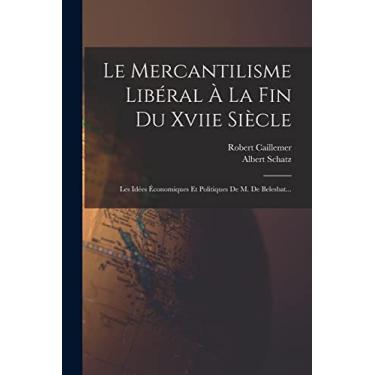 Imagem de Le Mercantilisme Libéral À La Fin Du Xviie Siècle: Les Idées Économiques Et Politiques De M. De Belesbat...