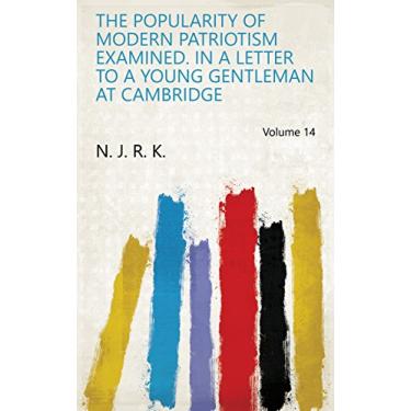 Imagem de The Popularity of Modern Patriotism Examined. In a Letter to a Young Gentleman at Cambridge Volume 14 (English Edition)