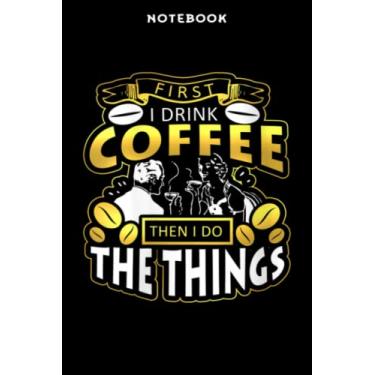 Imagem de Notebook Wōmēns First Ī Drink Thē Cōffēē Thēn Ī Dō Thē Things Fūnnÿ Dēsign Prēttÿ Mēmē: 6" x 9", over 100 pages/Lined Journal,Management,Notebook Journal,Daily Organizer
