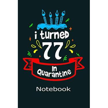 Imagem de I Turned 77 In Quarantine: Funny Quarantine Birthday Notebook Gift, Lined Blank Notebook 120 Pages 6" x 9" For Women, Men, Kid, And Everyone.