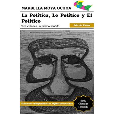 Imagem de LA POLÍTICA, LO POLÍTICO Y EL POLÍTICO: Tres visiones un mismo sentido (CIENCIAS POLÍTICAS nº 1) (Spanish Edition)