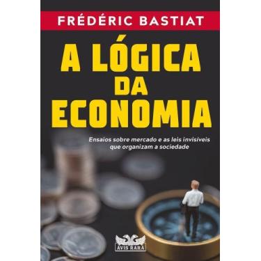 Imagem de Livro - A lógica da economia - Ensaios sobre mercado e as leis invisív