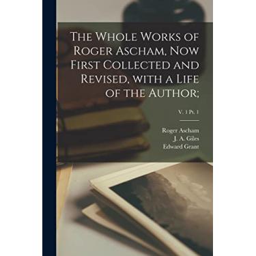 Imagem de The Whole Works of Roger Ascham, Now First Collected and Revised, With a Life of the Author;; v. 1 pt. 1