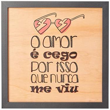 Imagem de Arte Maníacos Quadro Decorativo em Madeira O Amor É Cego Por Isso Que Nunca Me Viu - 30x30cm (Moldura caixa em laca preta)