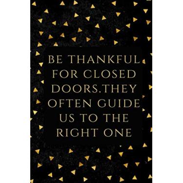 Imagem de be thankful for closed doors.they often guide us to the right one: Notebook Journal Office Journal;Friendship Gifts Women,Funny office gift,size (6 x9 in) 120pages,soft cover matte finish