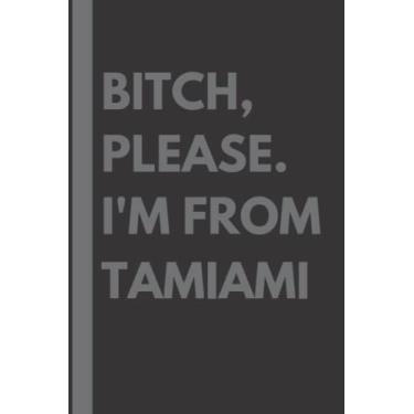 Imagem de Bitch, Please. I'm From Tamiami: A Vulgar Adult Composition Notebook for a Native Tamiami Resident - 6x9 inches