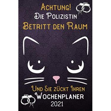 Imagem de Achtung! Die Polizistin betritt den Raum und Sie zückt Ihren Wochenplaner 2021: DIN A5 Kalender/Terminplaner/Wochenplaner 2021 12 Monate: Januar bis Dezember 2021 – Jede Woche auf 2 Seiten