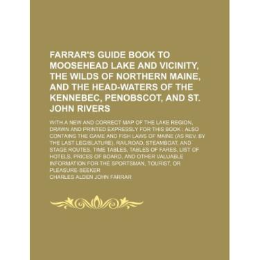 Imagem de Farrar's Guide Book to Moosehead Lake and Vicinity, the Wilds of Northern Maine, and the Head-Waters of the Kennebec, Penobscot, and St. John Rivers; ... Expressly for This Book Also Contains th