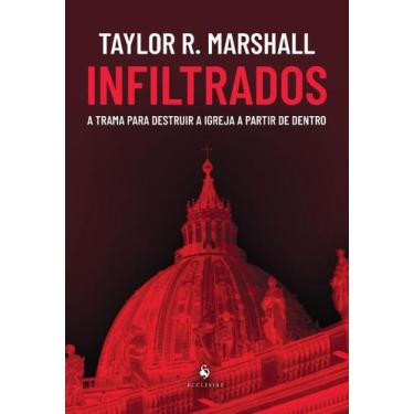 Imagem de Livro - Infiltrados: A Trama Para Destruir A Igreja A Partir De Dentro