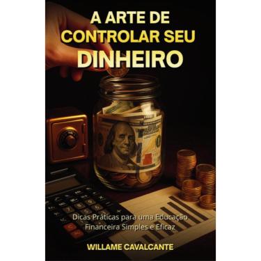 Imagem de A arte de controlar seu dinheiro Dicas Práticas para uma Educação Financeira Simples e Eficaz