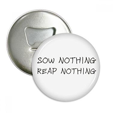 Imagem de Citação Sow Nothing Reap Nothing Abridor de Garrafas Imã Emblema Multifuncional