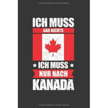 Imagem de Kanada Notizbuch: Ich Muss Gar Nichts - Ich Muss Nur Nach Kanada Reise / 6x9 Zoll/Reisetagebuch Reisenotizbuch Logbuch