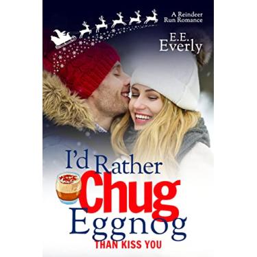 Imagem de I'd Rather Chug Eggnog Than Kiss You: A Small-town Christmas Romance (Reindeer Run) (English Edition)