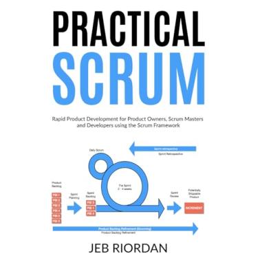 Imagem de Practical Scrum: Rapid Product Development for Product Owners, Scrum Masters and Developers using the Agile/Scrum Framework