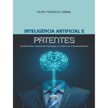 Imagem de Inteligencia Artificial E Patentes - Fundamentos, Autoria De Invencoes E Teoria Do Empreendimento