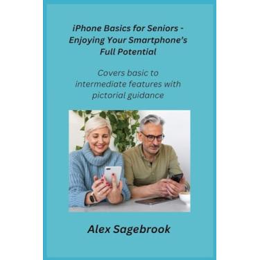 Imagem de iPhone Basics for Seniors - Enjoying Your Smartphone's Full Potential: Covers basic to intermediate features with pictorial guidance.