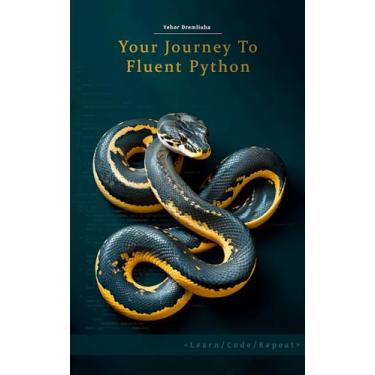 Imagem de Your Journey To Fluent Python: Learn Python In 30 Lessons (English Edition)