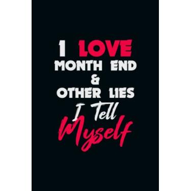 Imagem de I Love Month End And Other Lies I Tell Myself: Snarky Office Quote Notebook - A Lovely & Funny Gift For Coworkers, Employees, Friends and Family - ... Birthday & Holiday..| 6x9,120 Lined Pages
