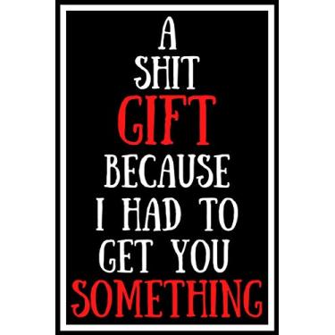 Imagem de A Shit Gift Because I Had To Get You Something: Funny Work Gag Quarantine Isolation Notebook Journal Lock Down Gift Ideas For Coworkers Colleagues ... Wife Husband - Better Than A Card! MADE IN UK
