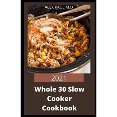 Imagem de 2021 Whole 30 Slow Cooker Cookbook: Comprehensive Guide of Whole 30 Diet for Beginner to Live Healthy, Heal Your Body and Regain Confidence with Tasty Crock-Pot Slow Cooking Recipes
