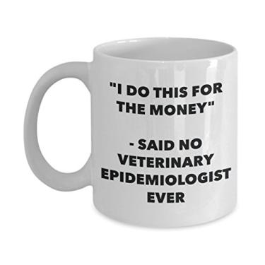 Imagem de Caneca I Do This for the Money - Said No Veterinary Epidemiologist Ever - Caneca de café de cacau quente engraçado - Ideia de presente de aniversário de Natal mordaça