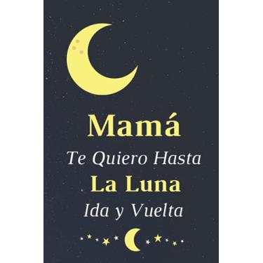 Imagem de Mamá Te Quiero Hasta La Luna Ida y Vuelta: Hermoso Cuaderno De Notas ,Libreta de Apuntes, , Planificador,Regalo Feliz Dia de la Madre,Regalos de Cumpleaños para Madre.