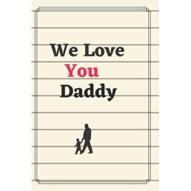 Imagem de We Love You Daddy: 6 X 9 inches 160 pages dad to be book, daddy gift, dad notbook, daddy journal, dad paperback