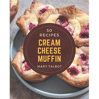 Imagem de 50 Cream Cheese Muffin Recipes: Home Cooking Made Easy with Cream Cheese Muffin Cookbook!