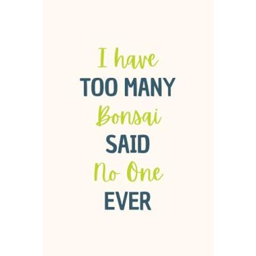 Imagem de I Have Too Many Bonsai Trees Said No One Ever: Journal For Writing With Funny Bonsai Saying On Cover (Bonsai Gifts For Bonsai Lovers)