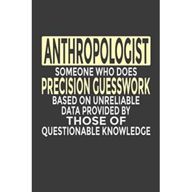 Imagem de Anthropologist - Someone Who Does Precision Guesswork Based on Unreliable Data Provided by Those of Questionable Knowledge: 6x9" Notebook, 120 Pages, ... and Journal, Great Gift for Anthropologist