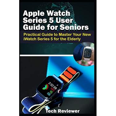 Imagem de Apple Watch Series 5 User Guide for Seniors: Practical Guide to Master Your New iWatch Series 5 for the Elderly