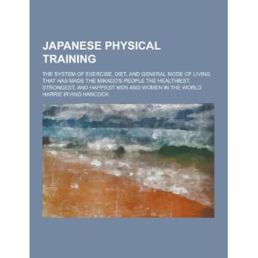 Imagem de Japanese Physical Training; The System of Exercise, Diet, and General Mode of Living That Has Made the Mikado's People the Healthiest, Strongest, and