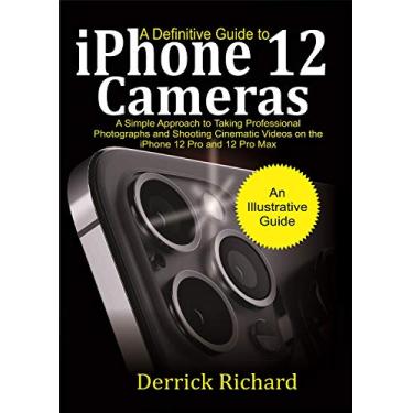 Imagem de A Definitive Guide to iPhone 12 Cameras : A Simple Approach to Taking Professional Photographs and Shooting Cinematic Videos on the iPhone 12 Pro and 12 Pro Max for Beginners (English Edition)