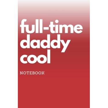Imagem de Full-Time Daddy Cool: Rebellious School Notebooks for Freaks | Wicked Ideas Handy Jotter | Weirdo's Own Chronicles: Format: 6 by 9'', 100 College Ruled Pages, Bloody Red Cover Design