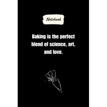 Imagem de Baking is the perfect blend of science, art, and love.: Journal Notebook, Baking lovers Gift