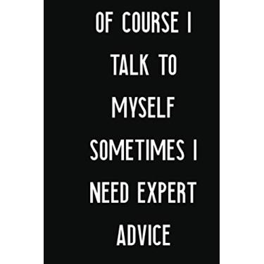 Imagem de Of Course I Talk To Myself Sometimes I Need Expert Advice: Best Gift, Present, Notebook, Journal, Diary (110 pages, Lined Blank 6 x 9 inches): NOTEBOOK/JOURNAL/LINED NOTEBOOK/USA MADE NOTEBOOK