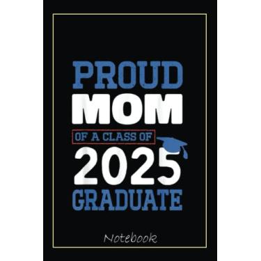 Imagem de Funny Proud Mom of a Class of 2025 Graduate Senior 25 Boys Notebook: Graduation Gift Diary For Notes, Congratulations, Graduate Journal, Gold Graduate ... Journal, 6x9 college ruled notebook