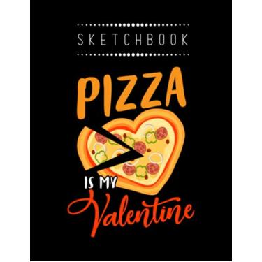 Imagem de Sketchbook: Valentines Day Pizza Is My Valentine 2 8in x 11in Valentine Sketchbook A Perfect Gift For Lover