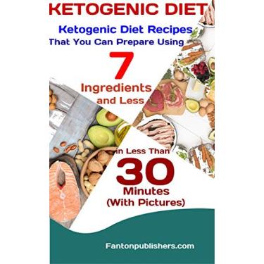 Imagem de KETOGENIC DIET: Ketogenic Diet Recipes That You Can Prepare Using 7 Ingredients and Less in Less Than 30 Minutes (With Pictures) (Ace Keto Book 11) (English Edition)