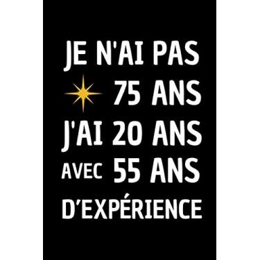 Imagem de Je N’ai Pas 75 Ans J’ai 20 Ans Avec 55 Ans D’expérience: Carnet de Notes, Papier Ligné | Funny Cadeau D’anniversaire, Noël ou Appréciation Pour Homme, Femme, Garçon, Fille, Ami et Collègue.